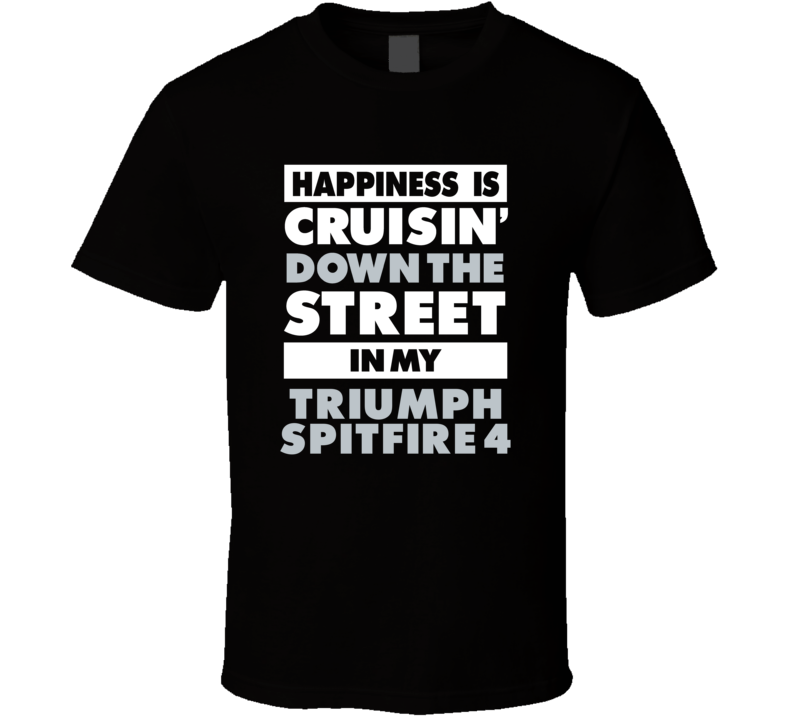 Happiness Is Cruisin Down The Street In My Triumph Spitfire 4 Car T Sh Happiness Is Cruisin Down The Street In My Triumph Spitfire 4 Car T Sh