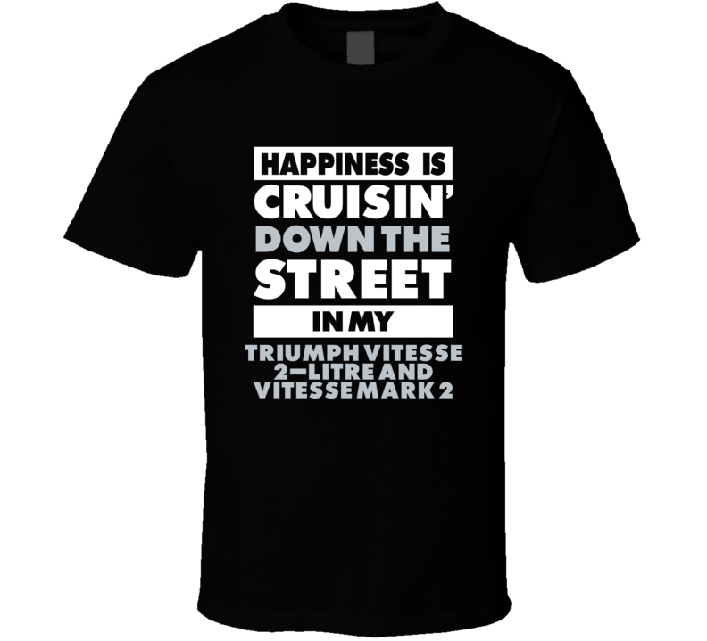 Happiness Is Cruisin Down The Street In My Triumph Vitesse 2-Litre And Happiness Is Cruisin Down The Street In My Triumph Vitesse 2-Litre And
