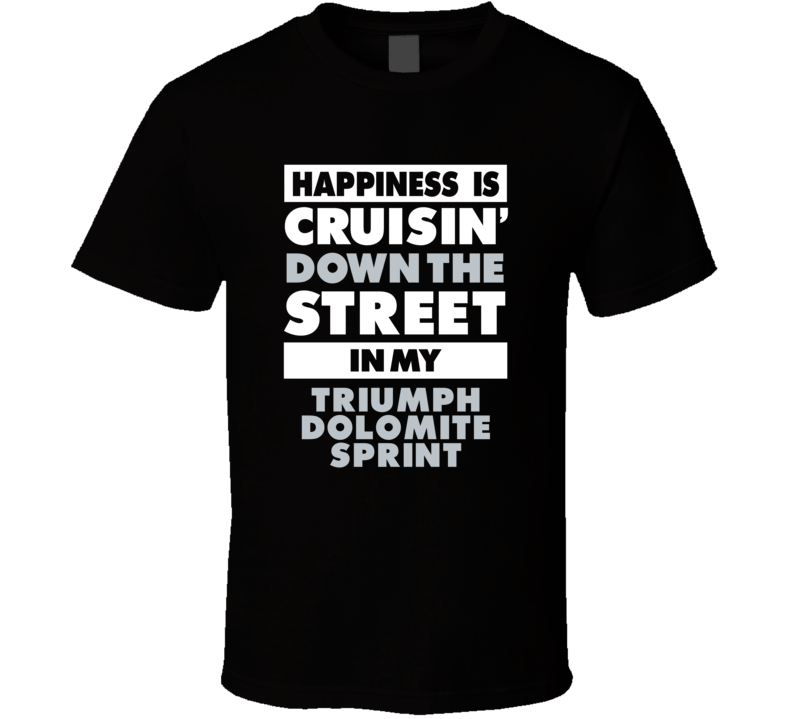 Happiness Is Cruisin Down The Street In My Triumph Dolomite Sprint Car Happiness Is Cruisin Down The Street In My Triumph Dolomite Sprint Car