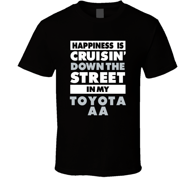 Happiness Is Cruisin Down The Street In My Toyota Aa Car T Shirt Happiness Is Cruisin Down The Street In My Toyota Aa Car T Shirt