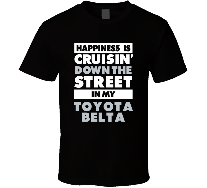 Happiness Is Cruisin Down The Street In My Toyota Belta Car T Shirt