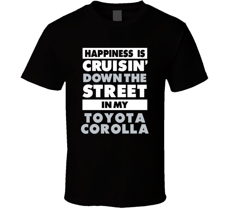 Happiness Is Cruisin Down The Street In My Toyota Corolla Car T Shirt