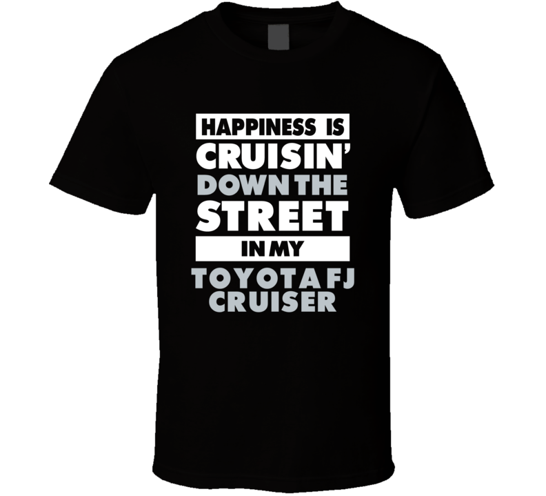 Happiness Is Cruisin Down The Street In My Toyota Fj Cruiser Car T Shi Happiness Is Cruisin Down The Street In My Toyota Fj Cruiser Car T Shi
