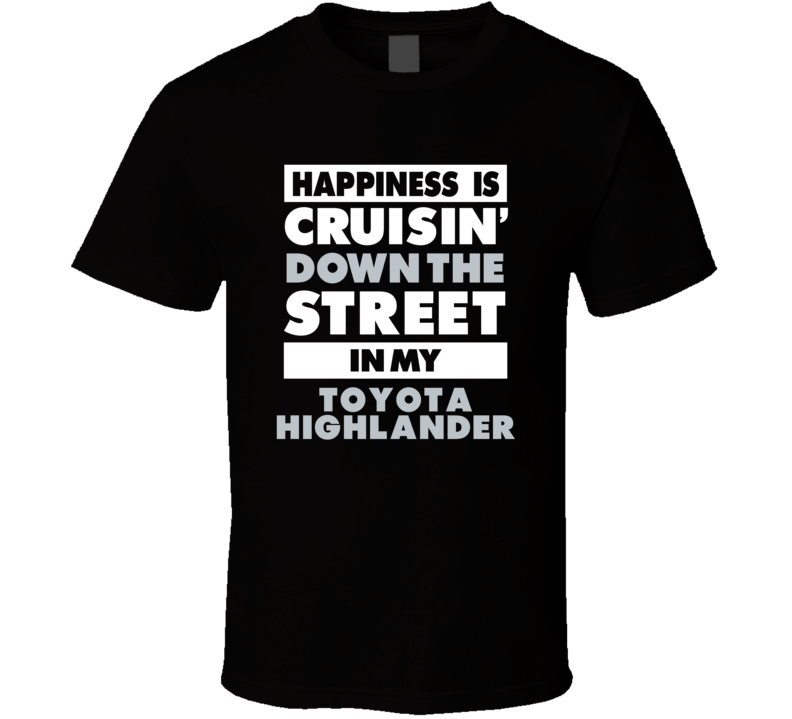 Happiness Is Cruisin Down The Street In My Toyota Highlander Car T Shi Happiness Is Cruisin Down The Street In My Toyota Highlander Car T Shi