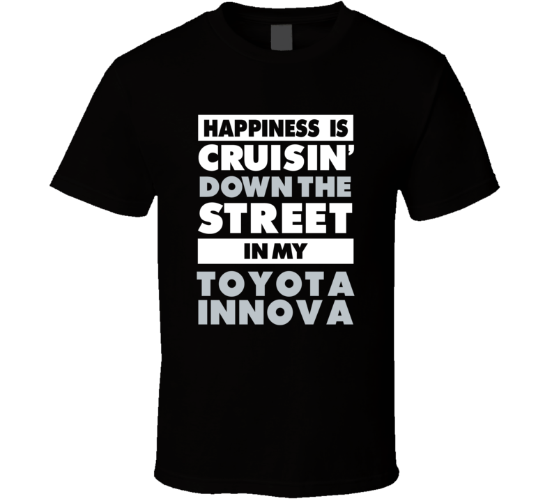 Happiness Is Cruisin Down The Street In My Toyota Innova Car T Shirt Happiness Is Cruisin Down The Street In My Toyota Innova Car T Shirt