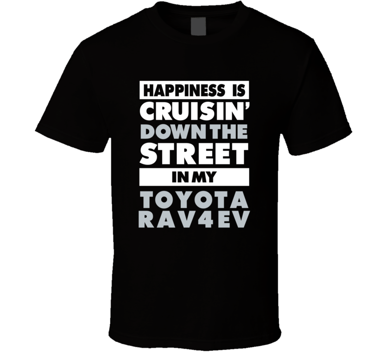 Happiness Is Cruisin Down The Street In My Toyota Rav4 Ev Car T Shirt Happiness Is Cruisin Down The Street In My Toyota Rav4 Ev Car T Shirt