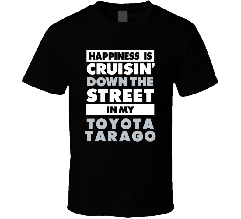 Happiness Is Cruisin Down The Street In My Toyota Tarago Car T Shirt Happiness Is Cruisin Down The Street In My Toyota Tarago Car T Shirt