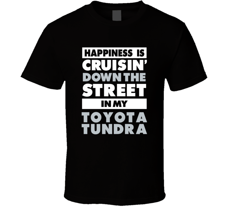 Happiness Is Cruisin Down The Street In My Toyota Tundra Car T Shirt