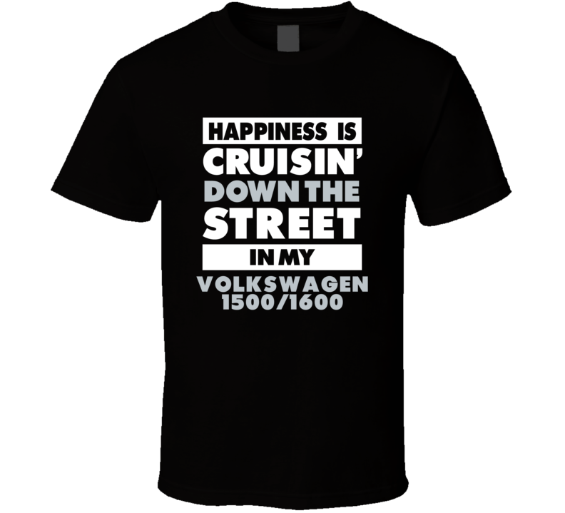 Happiness Is Cruisin Down The Street In My Volkswagen 1500/1600 Car T Happiness Is Cruisin Down The Street In My Volkswagen 1500/1600 Car T
