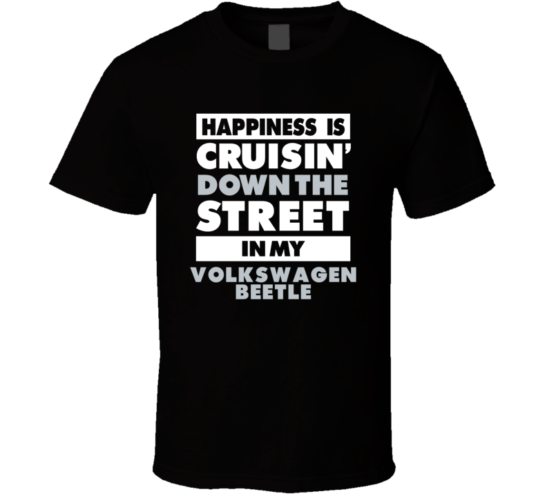 Happiness Is Cruisin Down The Street In My Volkswagen Beetle Car T Shi Happiness Is Cruisin Down The Street In My Volkswagen Beetle Car T Shi