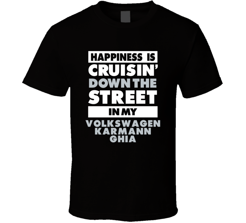 Happiness Is Cruisin Down The Street In My Volkswagen Karmann Ghia Car Happiness Is Cruisin Down The Street In My Volkswagen Karmann Ghia Car