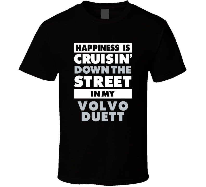 Happiness Is Cruisin Down The Street In My Volvo Duett Car T Shirt