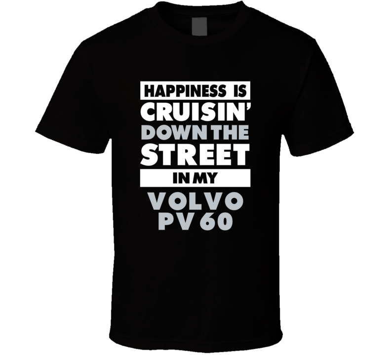 Happiness Is Cruisin Down The Street In My Volvo Pv 60 Car T Shirt Happiness Is Cruisin Down The Street In My Volvo Pv 60 Car T Shirt