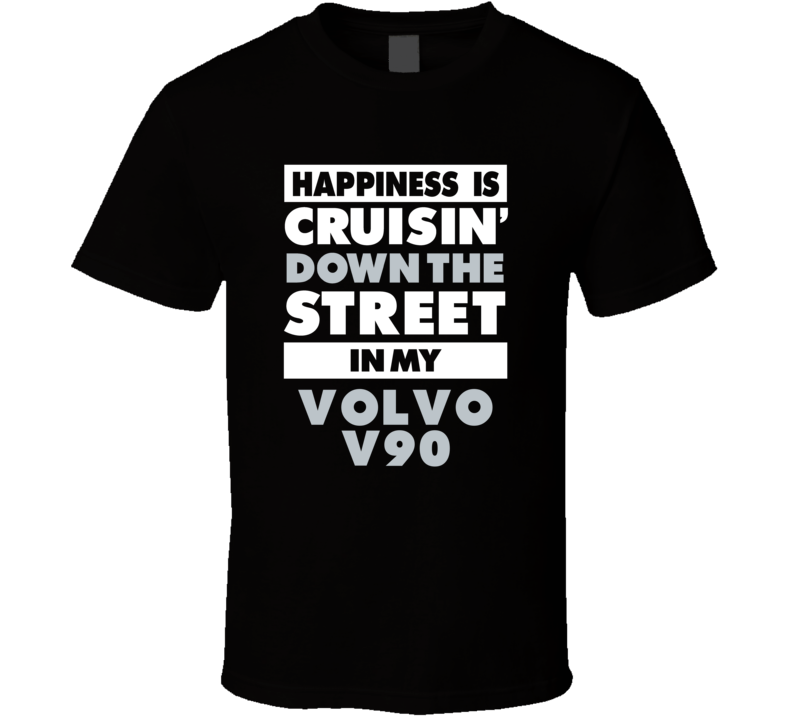 Happiness Is Cruisin Down The Street In My Volvo V90 Car T Shirt