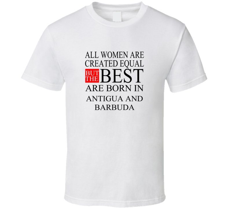 All Women Are Created Equal But The Best Are Born In ANTIGUA AND BARBUDA T-shirt