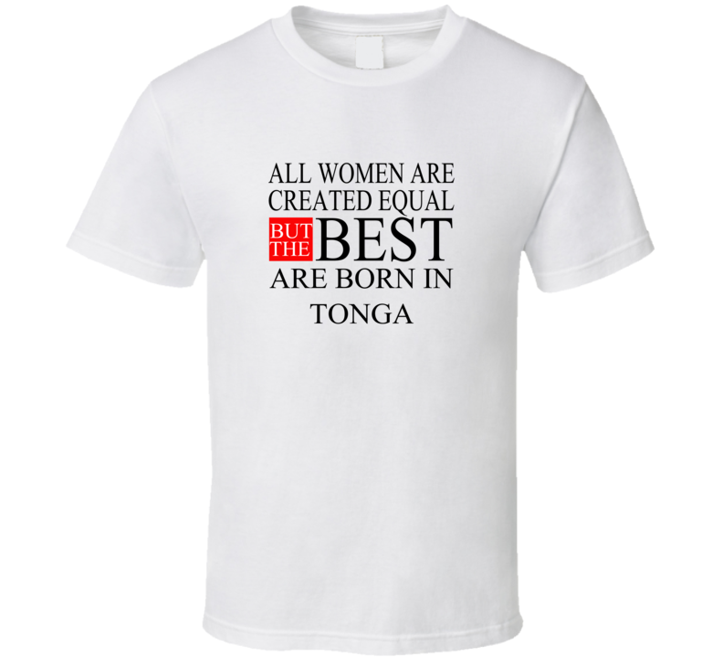 All Women Are Created Equal But The Best Are Born In TONGA T-shirt