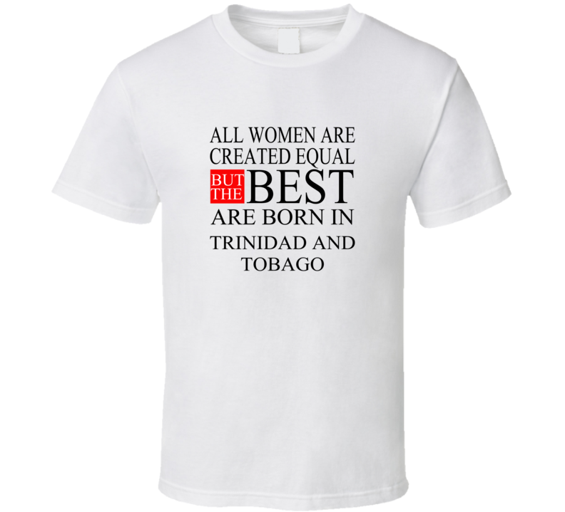 All Women Are Created Equal But The Best Are Born In TRINIDAD AND TOBA All Women Are Created Equal But The Best Are Born In TRINIDAD AND TOBA
