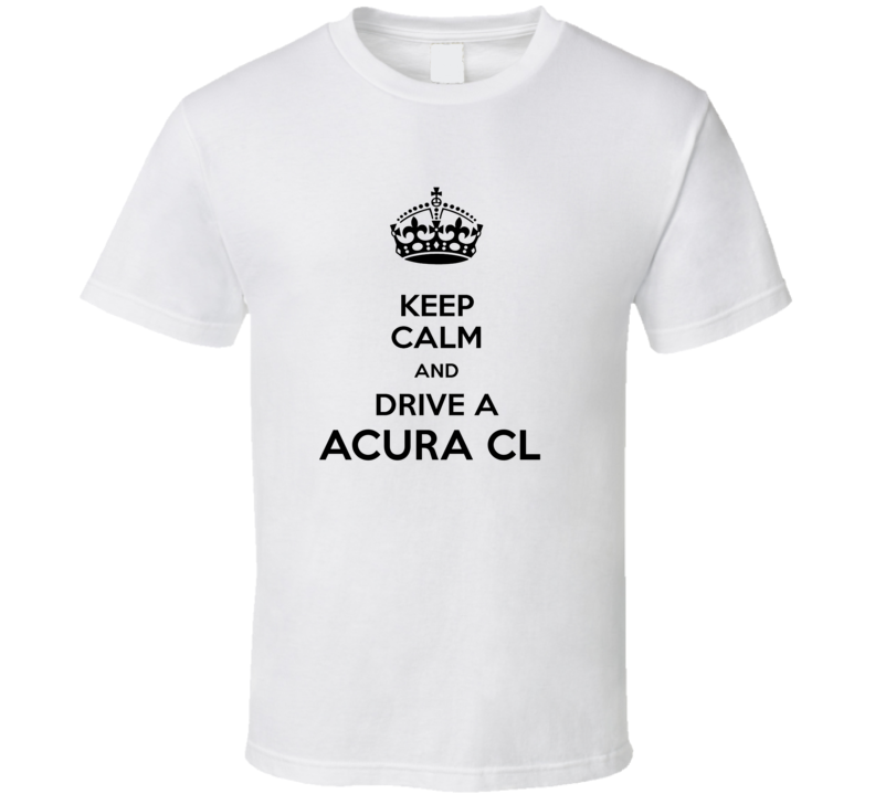 Keep Calm and Drive a Acura CL T-shirt