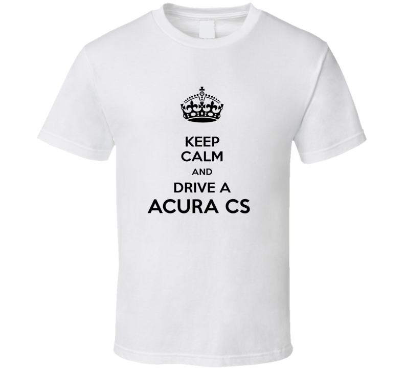 Keep Calm and Drive a Acura CS T-shirt