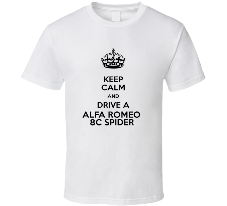 Keep Calm and Drive a Alfa Romeo 8C Spider T-shirt Keep Calm and Drive a Alfa Romeo 8C Spider T-shirt