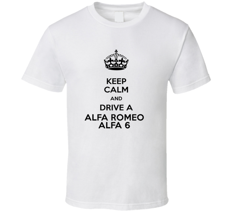 Keep Calm and Drive a Alfa Romeo Alfa 6 T-shirt Keep Calm and Drive a Alfa Romeo Alfa 6 T-shirt