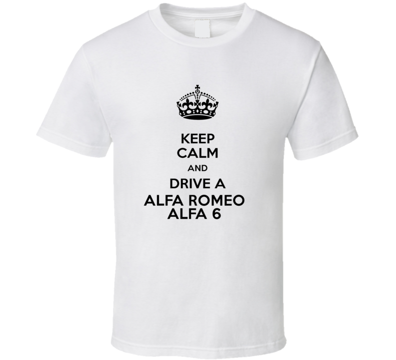 Keep Calm and Drive a Alfa Romeo Alfa 6 T-shirt