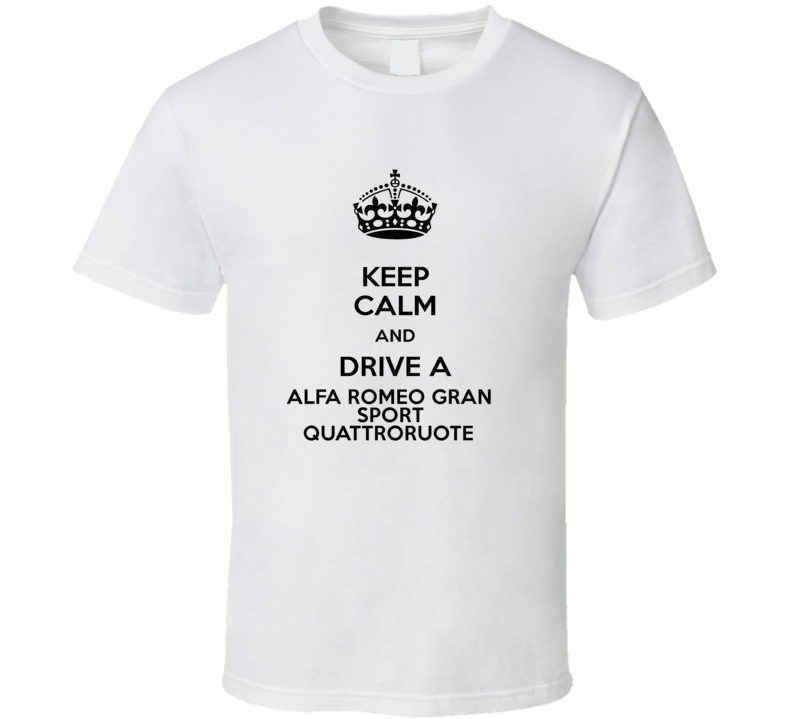 Keep Calm and Drive a Alfa Romeo Gran Sport Quattroruote T-shirt