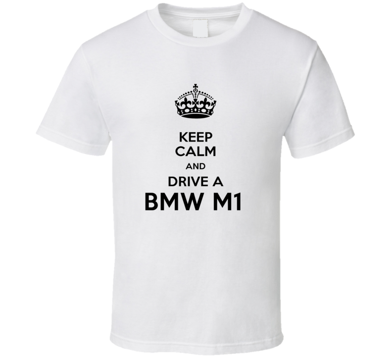 Keep Calm and Drive a BMW M1 T-shirt Keep Calm and Drive a BMW M1 T-shirt