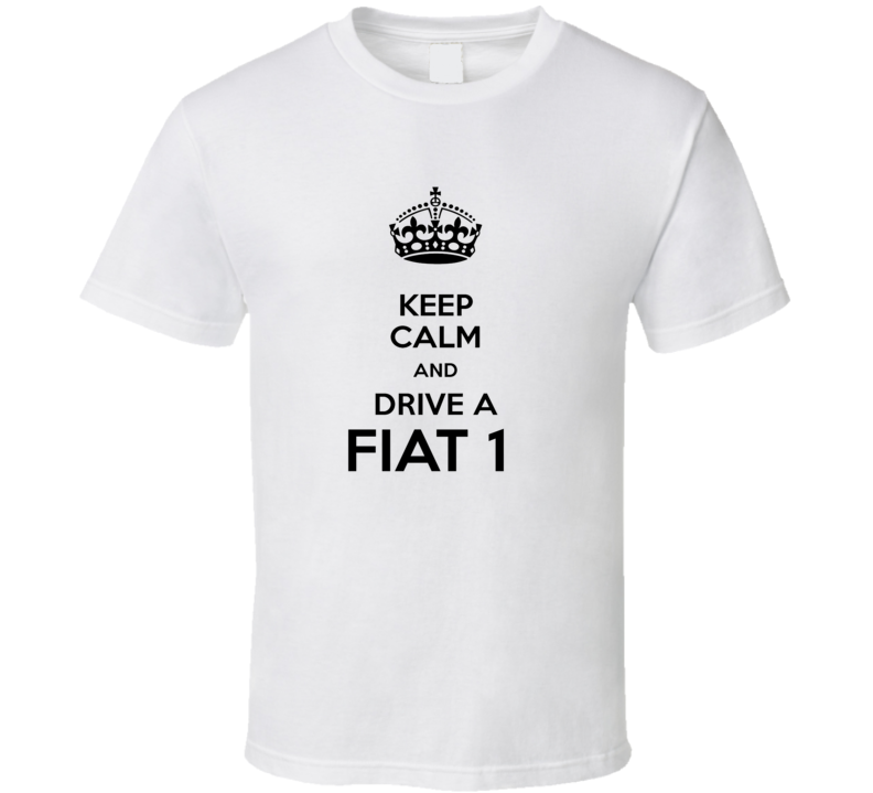 Keep Calm and Drive a Fiat 1 T-shirt Keep Calm and Drive a Fiat 1 T-shirt