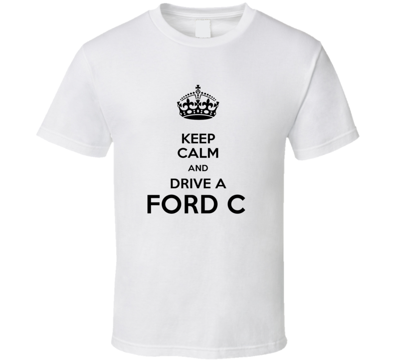 Keep Calm and Drive a Ford C T-shirt Keep Calm and Drive a Ford C T-shirt