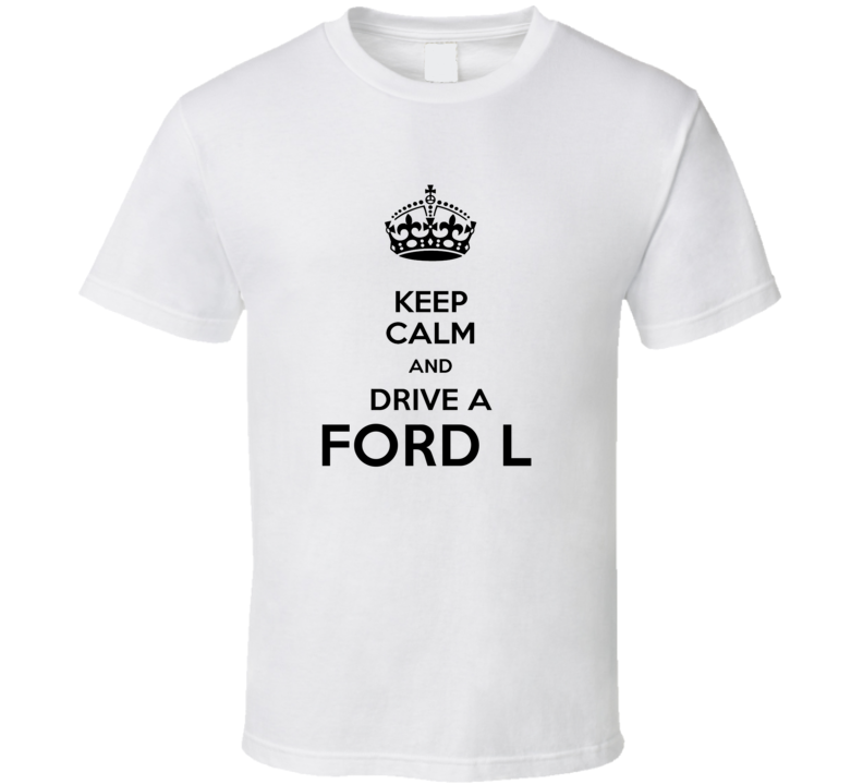 Keep Calm and Drive a Ford L T-shirt