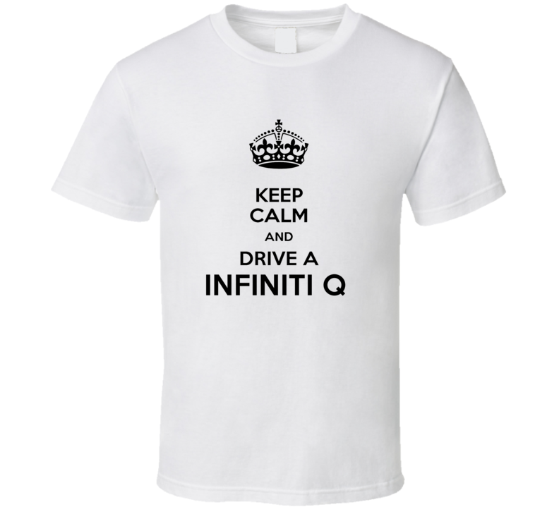 Keep Calm and Drive a Infiniti Q T-shirt Keep Calm and Drive a Infiniti Q T-shirt