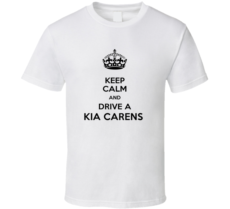 Keep Calm and Drive a Kia Carens T-shirt Keep Calm and Drive a Kia Carens T-shirt