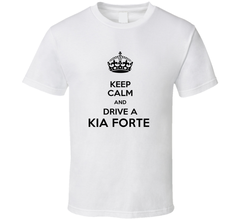 Keep Calm and Drive a Kia Forte T-shirt