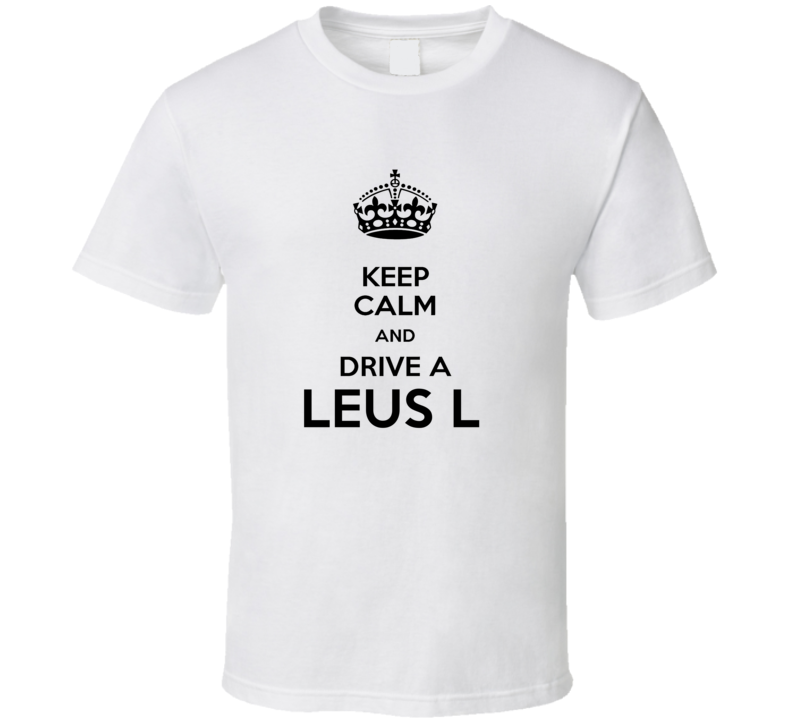 Keep Calm and Drive a Leus L T-shirt