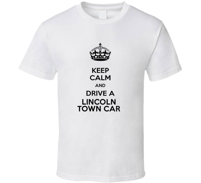 Keep Calm and Drive a Lincoln Town Car T-shirt