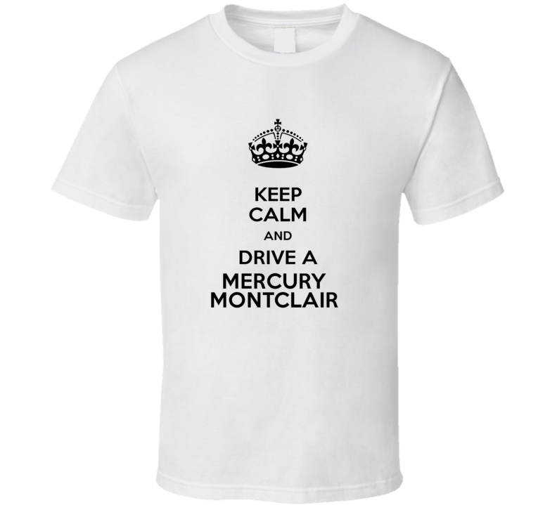Keep Calm and Drive a Mercury Montclair T-shirt Keep Calm and Drive a Mercury Montclair T-shirt