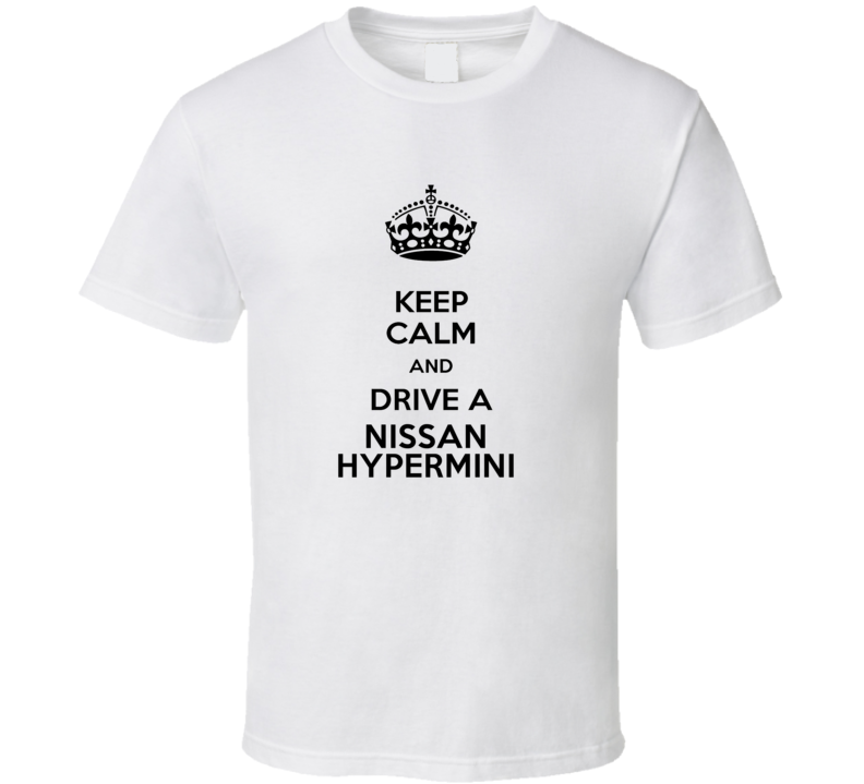 Keep Calm and Drive a Nissan Hypermini T-shirt