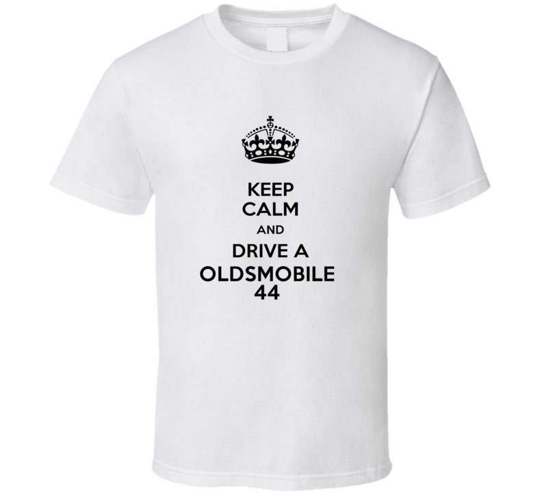Keep Calm and Drive a Oldsmobile 44 T-shirt