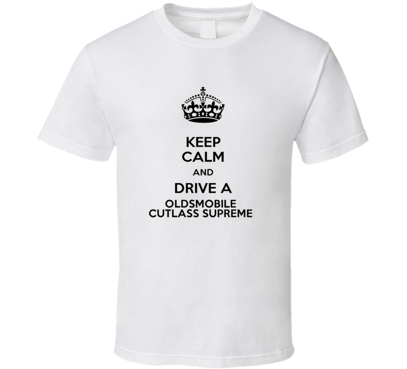 Keep Calm and Drive a Oldsmobile Cutlass Supreme T-shirt