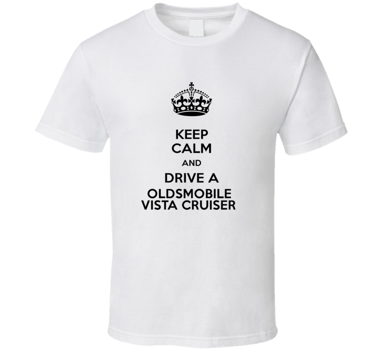 Keep Calm and Drive a Oldsmobile Vista Cruiser T-shirt Keep Calm and Drive a Oldsmobile Vista Cruiser T-shirt