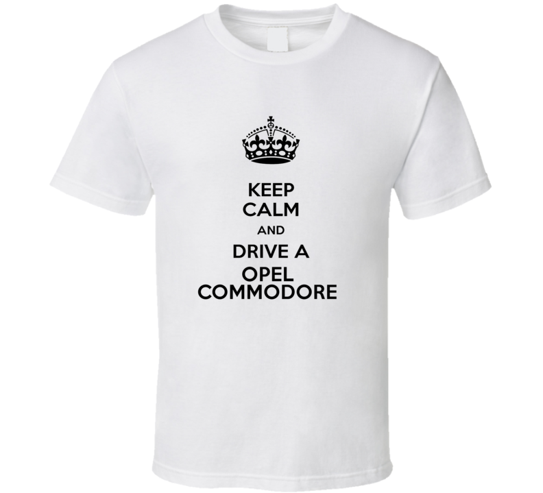 Keep Calm and Drive a Opel Commodore T-shirt
