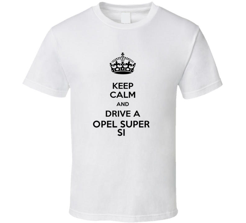 Keep Calm and Drive a Opel Super si T-shirt