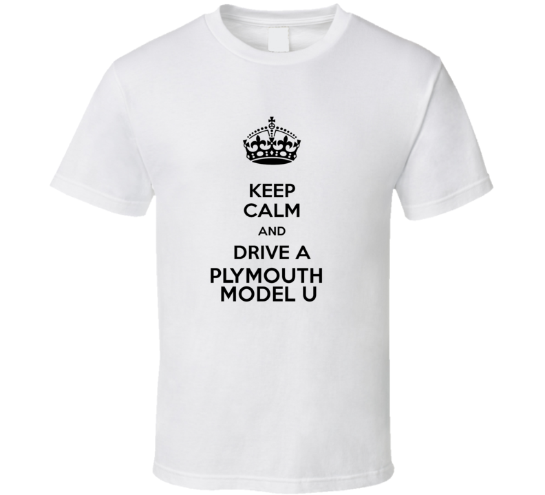 Keep Calm and Drive a Plymouth Model U T-shirt
