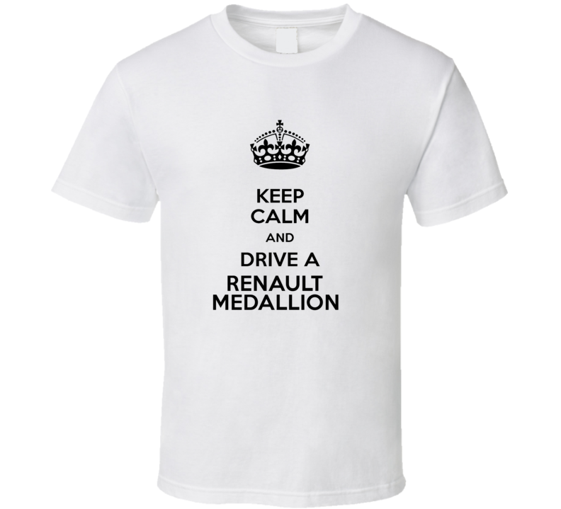 Keep Calm and Drive a Renault Medallion T-shirt