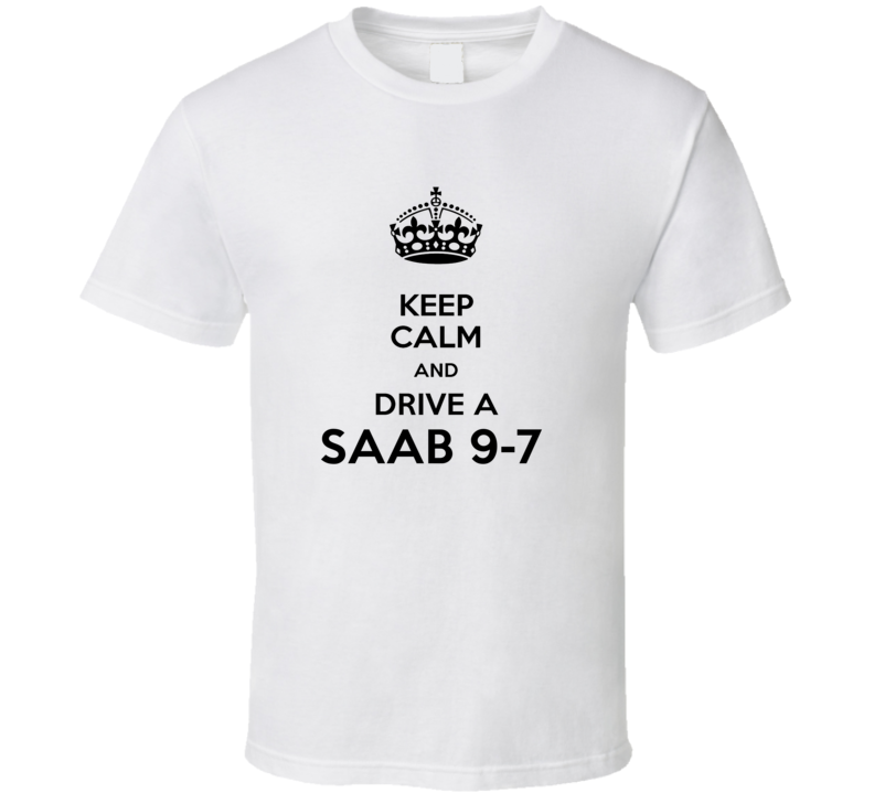 Keep Calm and Drive a Saab 9-7 T-shirt