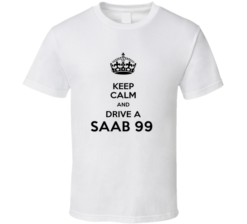 Keep Calm and Drive a Saab 99 T-shirt