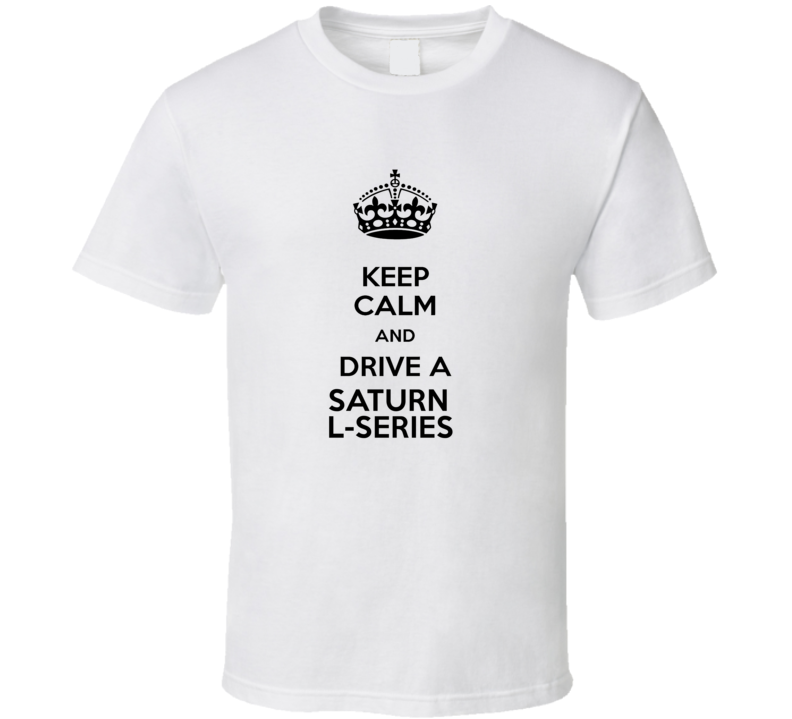 Keep Calm and Drive a Saturn L-Series T-shirt