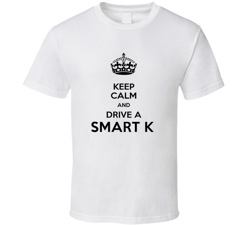 Keep Calm and Drive a Smart K T-shirt