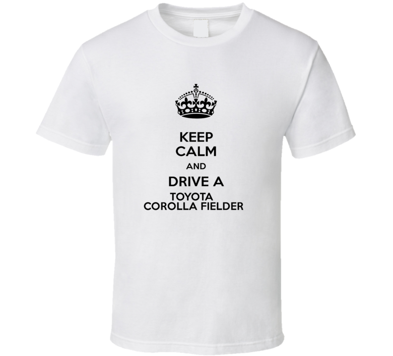 Keep Calm and Drive a Toyota Corolla Fielder T-shirt